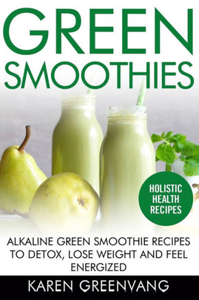 Green Smoothies: Alkaline Green Smoothie Recipes to Detox, Lose Weight, and Feel Energized (1) (Vegan, Alkaline, Smoothies, Detox)