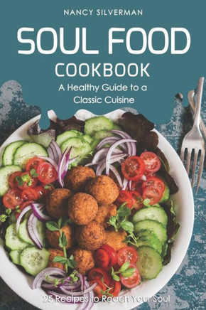 Soul Food Cookbook - A Healthy Guide To A Classic Cuisine: 25 Recipes To Reach Your Soul