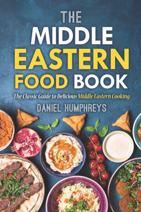 The Middle Eastern Food Book : The Classic Guide To Delicious Middle Eastern Cooking