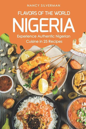 Flavors of the World - Nigeria: Experience Authentic Nigerian Cuisine in 25 Recipes