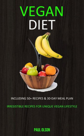 Vegan Diet : Including 50+ Recipes & 30-Day Meal Plan (Irresistible Recipes For Unique Vegan Lifestyle)