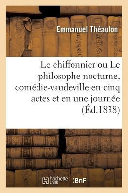 Le Chiffonnier Ou Le Philosophe Nocturne, Comédie-Vaudeville En Cinq Actes Et En Une Journée (French Edition)
