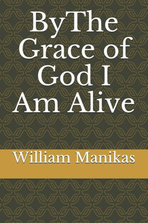 ByThe Grace of God I Am Alive