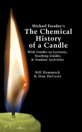 Michael Faraday'S The Chemical History Of A Candle : With Guides To Lectures, Teaching Guides And Student Activities