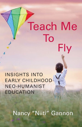 Teach Me To Fly : Insights Into Early Childhood Neo-Humanist Education