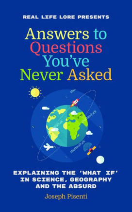 Answers To Questions You?Ve Never Asked: Explaining The What If In Science, Geography And The Absurd