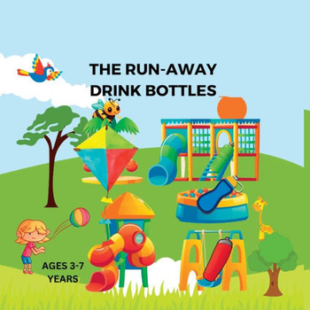 The Run-Away Drink Bottles: A Story About Learning To Practise Kindness