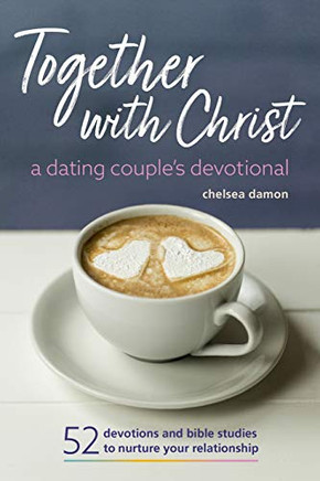 Together With Christ: A Dating Couples Devotional: 52 Devotions and Bible Studies to Nurture Your Relationship