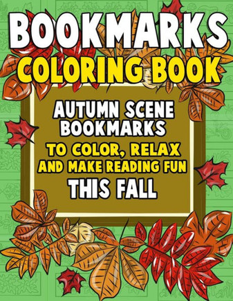Bookmarks Coloring Book: Autumn Scene Bookmarks to Color, Relax and Make Reading: 120 Fall Scene Bookmarks for Halloween & Thanksgiving - Coloring ... Love Reading (Bookmarks to Color and Share)