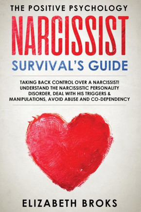 Narcissist Survival Guide : Taking Back Control Over A Narcissist! Understand The Narcissistic Personality Disorder, Deal With His Triggers & Manipulations, Avoid Abuse And Codependency