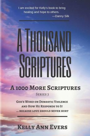 A Thousand Scriptures:: A 1000 More Scriptures: God's Word on Domestic Violence ... because love should never hurt! (A Thousand Scriptures Series)