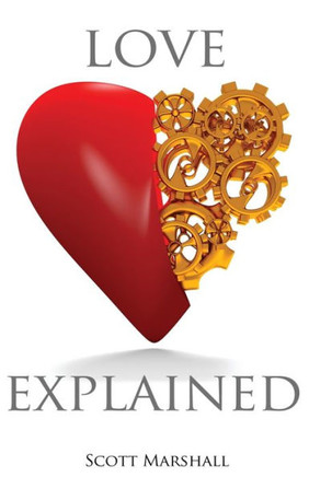 Love, Explained: Practical Strategies To Find And Keep The Love You Deserve, From The Science Of Love And Affection