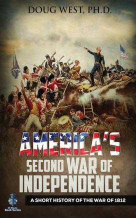 America's Second War of Independence: A Short History of the War of 1812 (30 Minute Book Series)