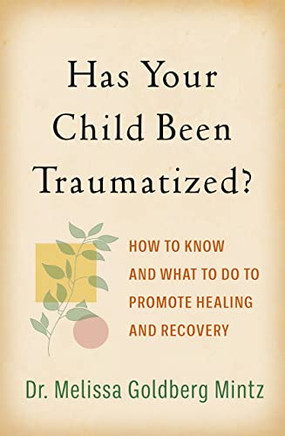 Has Your Child Been Traumatized?: How To Know And What To Do To Promote Healing And Recovery
