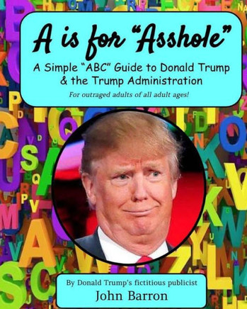 A is for Asshole: A Simple ABC Guide to Donald Trump & the Trump Administration