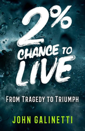 2% Percent Chance To Live: From Tragedy To Triumph