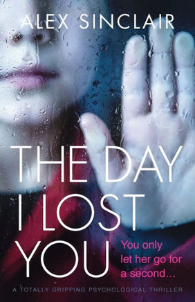 The Day I Lost You: A Totally Gripping Psychological Thriller