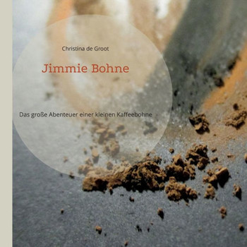 Jimmie Bohne: Das Große Abenteuer Einer Kleinen Kaffeebohne (German Edition)