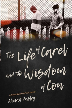 The Life Of Carel & The Wisdom Of Con: A Novel Based On True Events