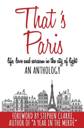 That's Paris: An Anthology of Life, Love and Sarcasm in the City of Light