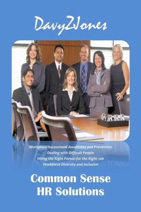 Common Sense HR Solutions: Workplace Harassment Awareness and Prevention - Dealing with Difficult People - Hiring the Right Person for the Right Job - Workforce Diversity and Inclusion
