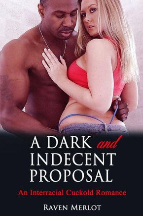A Dark and Indecent Proposal: An Interracial Cuckold Romance: Cuckolded by a Black Millionaire Bull (Raven Merlot's Interracial Cuckold Erotic Romance)