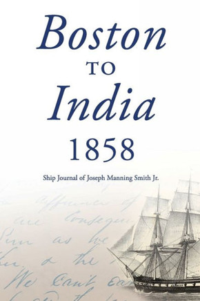 Boston to India 1858: Ship Journal of Joseph Manning Smith Jr.