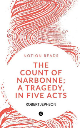 The Count Of Narbonne; A Tragedy, In Five Acts The Count Of Narbonne; A Tragedy, In Five Acts
