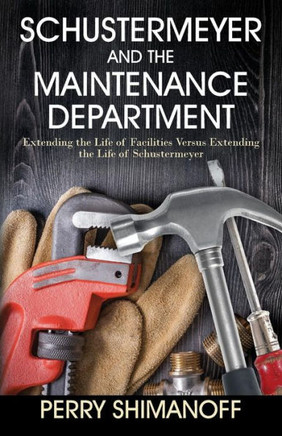 Schustermeyer And The Maintenance Department: Extending The Life Of Facilities Versus Extending The Life Of Schustermeyer