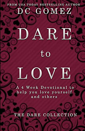 Dare To Love: A 4 Week Devotional To Help You Love Yourself And Others.