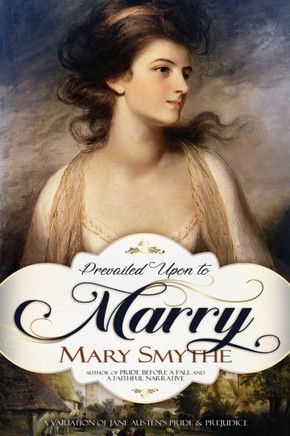 Prevailed Upon To Marry: A Variation Of Jane Austen's Pride And Prejudice (In Love With Mr Darcy Series)