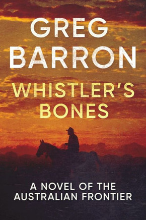 Whistler'S Bones: A Novel Of The Australian Frontier
