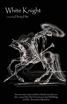 White Knight : Or How One Man Came To Believe That He Was The One Who Caused The San Francisco City Hall Killings And The Jonestown Massacre