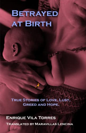 Betrayed At Birth : True Stories Of Love, Lust, Greed And Hope.