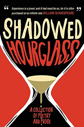 Shadowed Hourglass: A Collection Of Poetry And Prose