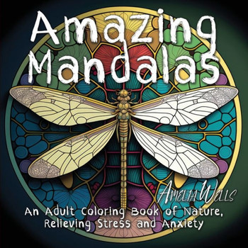 Amazing Mandalas: An Adult Coloring Book Of Nature, Relieving Stress And Anxiety (Color Wells)