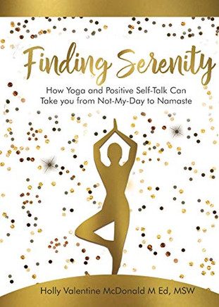 Finding Serenity: How Yoga and Positive Self-Talk Can Take you from Not-My-Day to Namaste