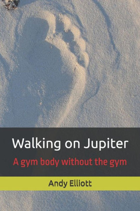 Walking On Jupiter : A Gym Body Without The Gym