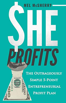She Profits : The Outrageously Simple 5- Point Entrepreneurial Profit Plan