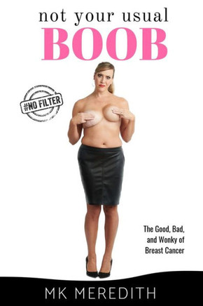 Not Your Usual Boob : The Good, Bad, And Wonky Of Breast Cancer