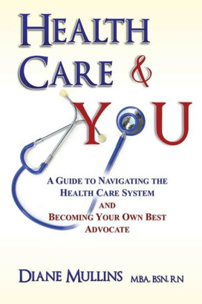 Health Care & You: A Guide to Navigating the Health Care System and Becoming Your Own Best Advocate