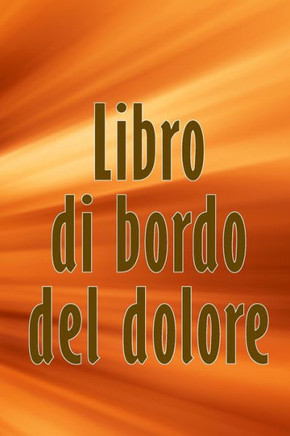 Libro Di Bordo Del Dolore: Libro Di Bordo Perfetto Per Annotare Data, Energia, Attività, Sonno, Livello/Area Del Dolore, Pasti E Molte Altre Cose Utili (Italian Edition)
