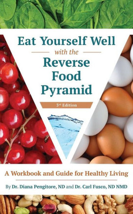 Eat Yourself Well With The Reverse Food Pyramid: A Workbook And Guide For Healthy Living
