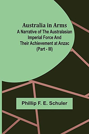 Australia In Arms; A Narrative Of The Australasian Imperial Force And Their Achievement At Anzac (Part - Iii)