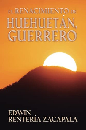 El Renacimiento De Huehuetán, Guerrero (Spanish Edition)