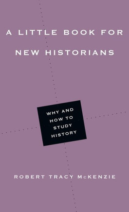 A Little Book For New Historians: Why And How To Study History (Little Books)