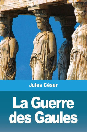 La Guerre Des Gaules (French Edition)
