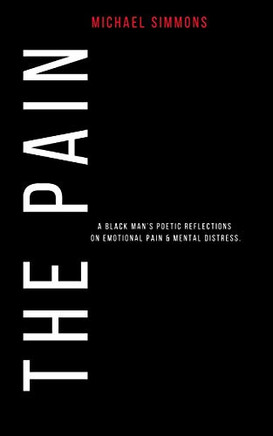 The Pain: A Black Mans Poetic Reflections On Emotional Pain & Mental Distress
