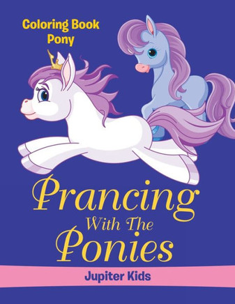 Prancing With The Ponies : Coloring Book Pony