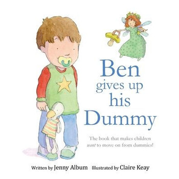 Ben Gives Up His Dummy: The Book That Makes Children Want To Move On From Dummies!